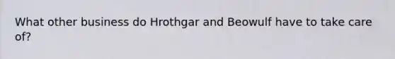 What other business do Hrothgar and Beowulf have to take care of?