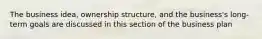 The business idea, ownership structure, and the business's long-term goals are discussed in this section of the business plan