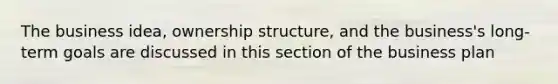 The business idea, ownership structure, and the business's long-term goals are discussed in this section of the business plan