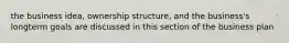 the business idea, ownership structure, and the business's longterm goals are discussed in this section of the business plan