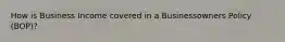 How is Business Income covered in a Businessowners Policy (BOP)?