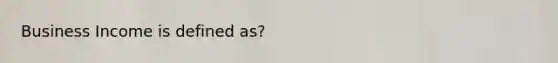 Business Income is defined as?