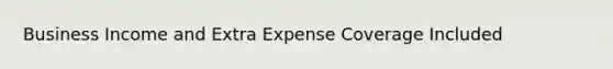 Business Income and Extra Expense Coverage Included