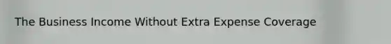 The Business Income Without Extra Expense Coverage