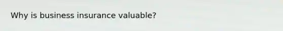 Why is business insurance valuable?