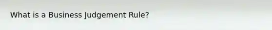 What is a Business Judgement Rule?