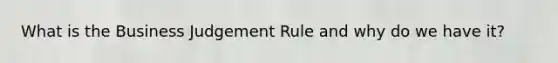 What is the Business Judgement Rule and why do we have it?