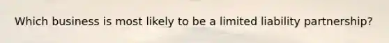 Which business is most likely to be a limited liability partnership?