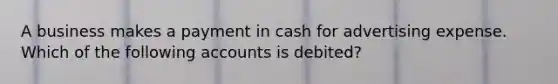 A business makes a payment in cash for advertising expense. Which of the following accounts is debited?