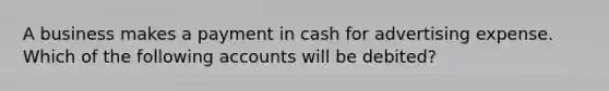 A business makes a payment in cash for advertising expense. Which of the following accounts will be debited?