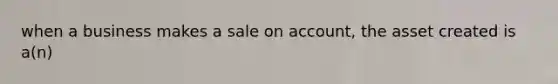 when a business makes a sale on account, the asset created is a(n)