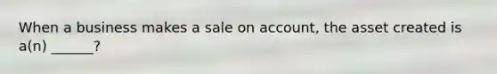 When a business makes a sale on account, the asset created is a(n) ______?