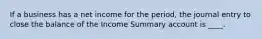 If a business has a net income for the period, the journal entry to close the balance of the Income Summary account is ____.