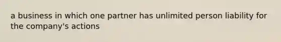 a business in which one partner has unlimited person liability for the company's actions