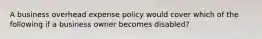 A business overhead expense policy would cover which of the following if a business owner becomes disabled?