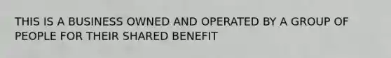 THIS IS A BUSINESS OWNED AND OPERATED BY A GROUP OF PEOPLE FOR THEIR SHARED BENEFIT