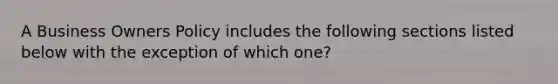 A Business Owners Policy includes the following sections listed below with the exception of which one?