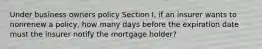 Under business owners policy Section I, if an insurer wants to nonrenew a policy, how many days before the expiration date must the insurer notify the mortgage holder?