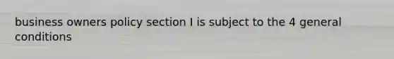 business owners policy section I is subject to the 4 general conditions