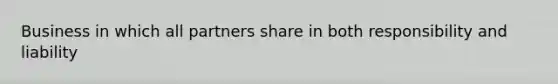 Business in which all partners share in both responsibility and liability