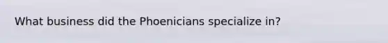What business did the Phoenicians specialize in?