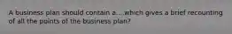 A business plan should contain a....which gives a brief recounting of all the points of the business plan?