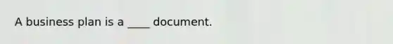 A business plan is a ____ document.