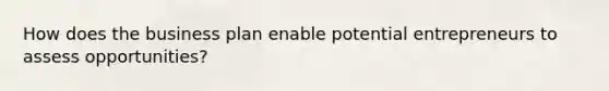 How does the business plan enable potential entrepreneurs to assess opportunities?