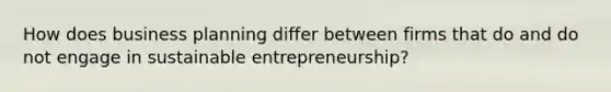 How does business planning differ between firms that do and do not engage in sustainable entrepreneurship?