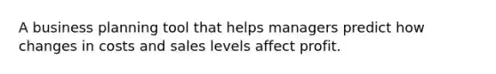 A business planning tool that helps managers predict how changes in costs and sales levels affect profit.