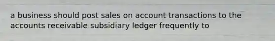 a business should post sales on account transactions to the accounts receivable subsidiary ledger frequently to