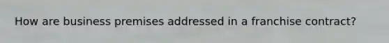 How are business premises addressed in a franchise contract?
