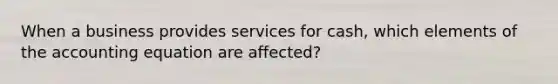 When a business provides services for cash, which elements of the accounting equation are affected?