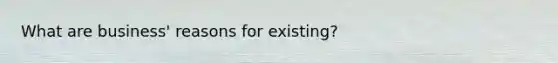 What are business' reasons for existing?