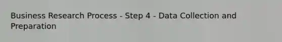 Business Research Process - Step 4 - Data Collection and Preparation