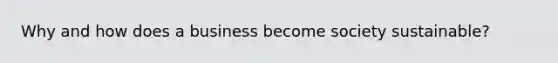 Why and how does a business become society sustainable?
