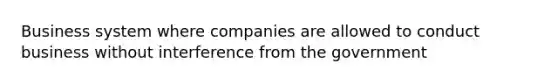 Business system where companies are allowed to conduct business without interference from the government