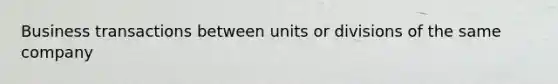 Business transactions between units or divisions of the same company