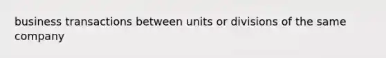 business transactions between units or divisions of the same company