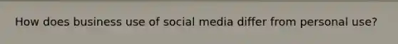 How does business use of social media differ from personal use?