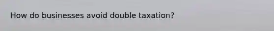 How do businesses avoid double taxation?