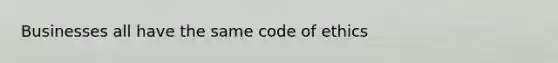 Businesses all have the same code of ethics