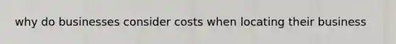 why do businesses consider costs when locating their business