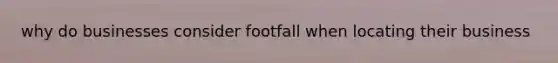 why do businesses consider footfall when locating their business