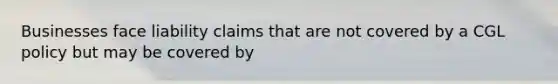 Businesses face liability claims that are not covered by a CGL policy but may be covered by
