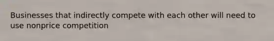 Businesses that indirectly compete with each other will need to use nonprice competition
