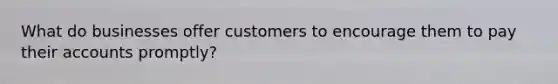 What do businesses offer customers to encourage them to pay their accounts promptly?