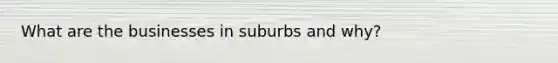 What are the businesses in suburbs and why?