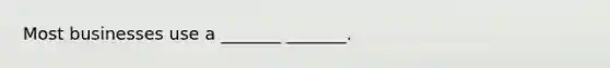 Most businesses use a _______ _______.