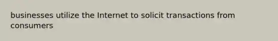 businesses utilize the Internet to solicit transactions from consumers